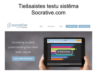 Tiešsaistes testu sistēma
Socrative.com
 