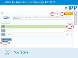 Socrative
Unidade de e-Learning e Inovação Pedagógica do P.PORTO
 