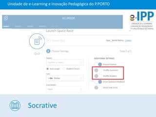 Socrative
Unidade de e-Learning e Inovação Pedagógica do P.PORTO
 