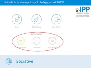 Socrative
Unidade de e-Learning e Inovação Pedagógica do P.PORTO
 