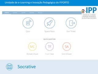 Socrative
Unidade de e-Learning e Inovação Pedagógica do P.PORTO
 
