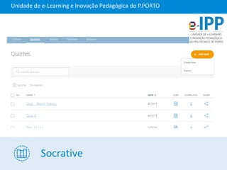 Socrative
Unidade de e-Learning e Inovação Pedagógica do P.PORTO
 