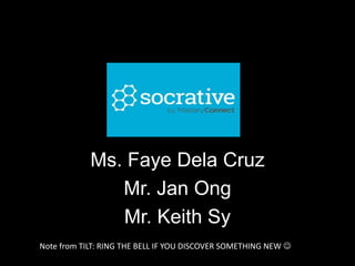 Ms. Faye Dela Cruz
Mr. Jan Ong
Mr. Keith Sy
Note from TILT: RING THE BELL IF YOU DISCOVER SOMETHING NEW 
 