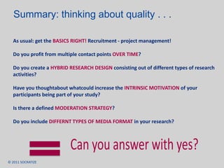 It is extremely important to have a strategy especially when you do international projects with many local moderators.Moderating different activities typesWelcomefirst touch, establish ‘personal rapport’ensure a honest and correct self-reportingdiscover controversy between text and visuals / videos understanding underlying motivations and driverssummarizing and ‘connecting’ opinions rounding up the studyBehavior / DiaryContextualProjectionDiscussionEvaluation