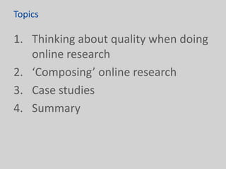 TopicsThinking about quality when doing online research‘Composing’ online researchCase studiesSummary  