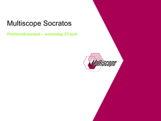 Multiscope Socratos Klantenadviesraad – woensdag 23 april 