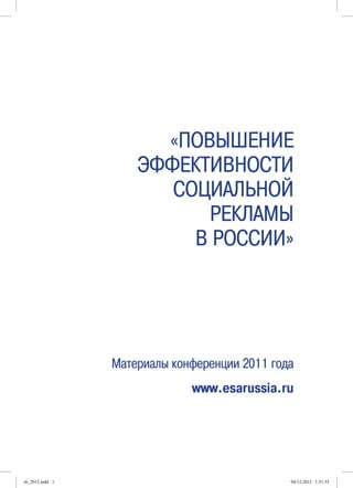 «Повышение
эффективности
социальной
рекламы
в россии»
материалы конференции 2011 года
www.esarussia.ru
sb_2012.indd 1 04.12.2012 1:51:55
 