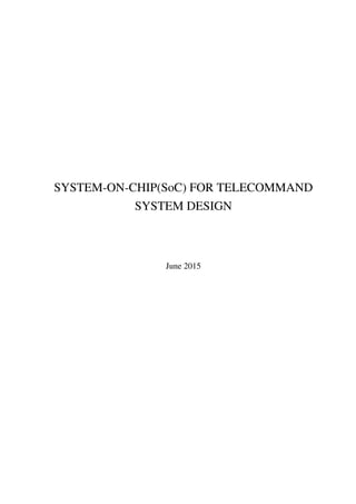 SYSTEM-ON-CHIP(SoC) FOR TELECOMMAND
SYSTEM DESIGN
June 2015
 
