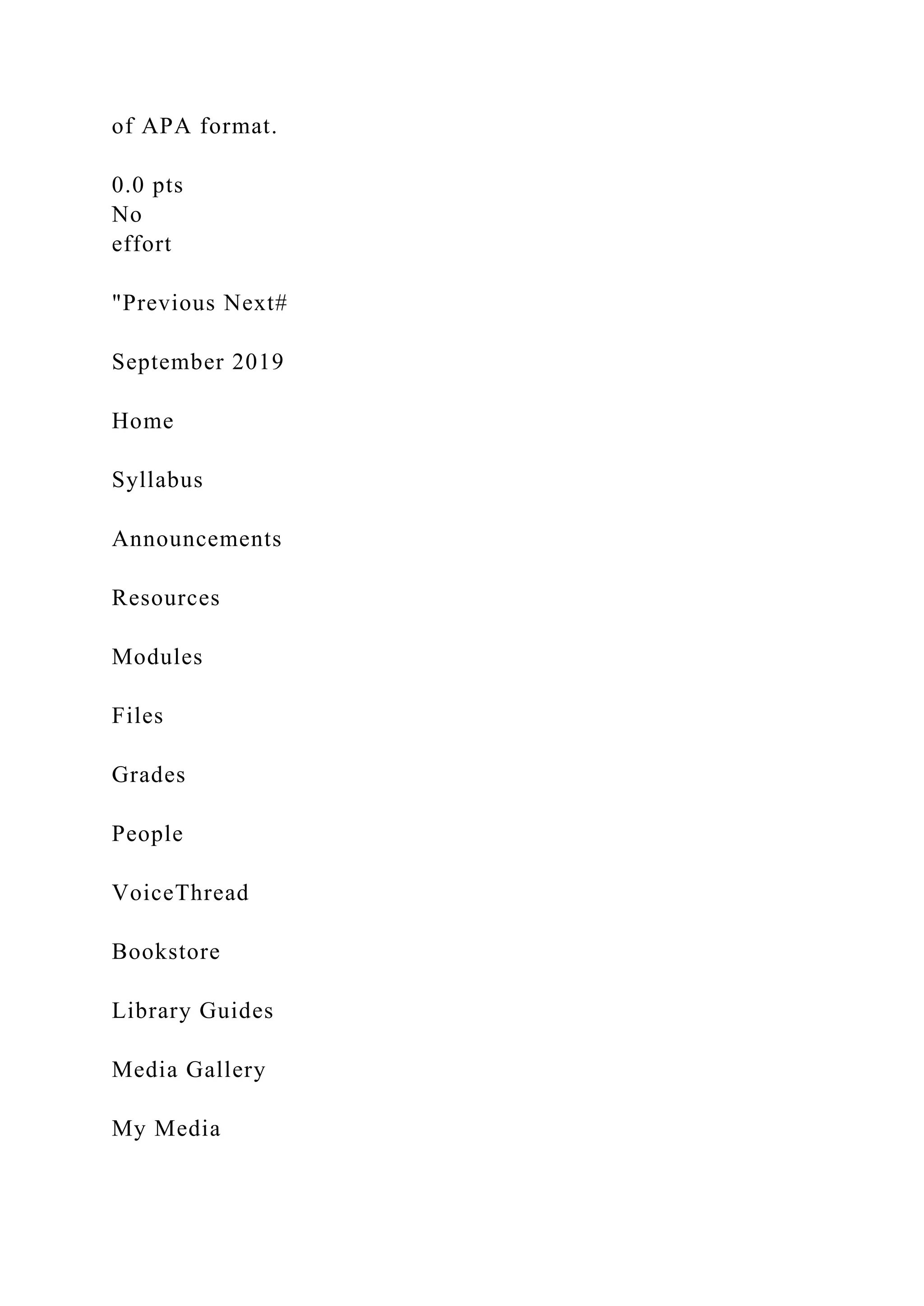 of APA format.
0.0 pts
No
effort
"Previous Next#
September 2019
Home
Syllabus
Announcements
Resources
Modules
Files
Grades
People
VoiceThread
Bookstore
Library Guides
Media Gallery
My Media
 