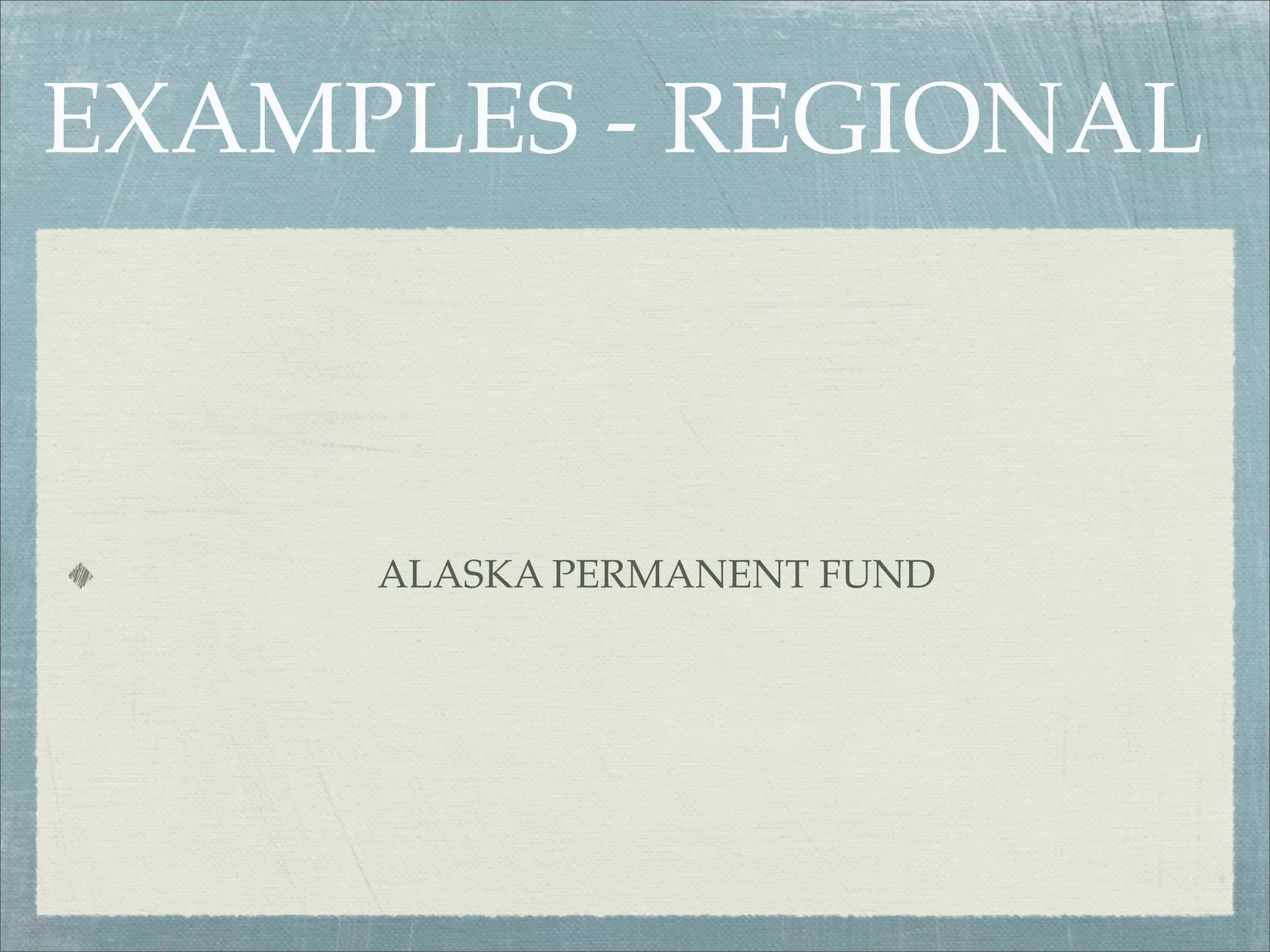 EXAMPLES - REGIONAL



     ALASKA PERMANENT FUND
 
