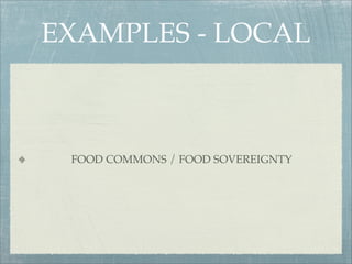 EXAMPLES - LOCAL



 FOOD COMMONS / FOOD SOVEREIGNTY
 