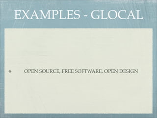 EXAMPLES - GLOCAL



 OPEN SOURCE, FREE SOFTWARE, OPEN DESIGN
 