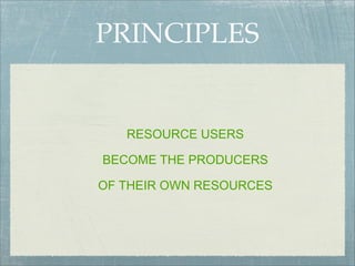 PRINCIPLES


   RESOURCE USERS

BECOME THE PRODUCERS

OF THEIR OWN RESOURCES
 