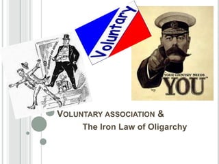 VOLUNTARY ASSOCIATION &
The Iron Law of Oligarchy
 