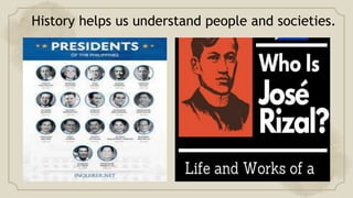 History helps us understand people and societies.
 