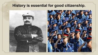 History is essential for good citizenship.
 