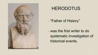 HERODOTUS
• “Father of History”
• was the first writer to do
systematic investigation of
historical events.
 