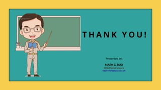 T H A N K Y O U !
MARK C. BUO
MAEd Social Science
0321-0401@lspu.edu.ph
Presented by:
 