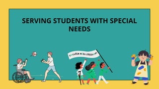 SERVING STUDENTS WITH SPECIAL
NEEDS
 