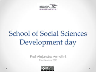 School of Social Sciences
Development day
Prof Alejandro Armellini
9 September 2013
 