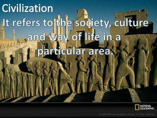 CivilizationIt refers to the society, cultureand way of life in a particular area.