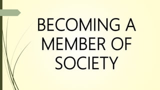 BECOMING A
MEMBER OF
SOCIETY
 