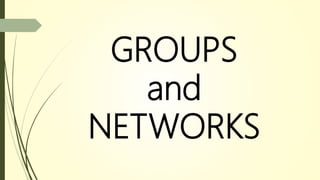 GROUPS
and
NETWORKS
 