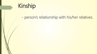 Kinship
- person’s relationship with his/her relatives.
 