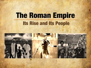 The Roman Empire
Its Rise and Its People
 