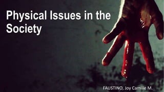Physical Issues in the
Society
FAUSTINO, Joy Camille M.
 