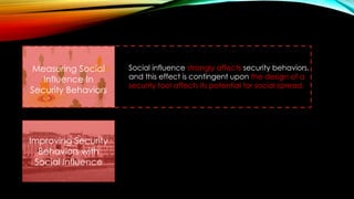 IMPROVING SECURITY BEHAVIORS WITH
SOCIAL INFLUENCE
Das, S., Kramer, A., Dabbish, L., and Hong, Jason I. Increasing Securit...