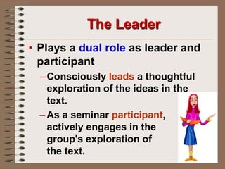 Demands a conclusionFour ElementsAn effective seminar consists of four interdependent elements:1.	the text being considered2.	the questions raised3.	the seminar leader, and4.	the participants
