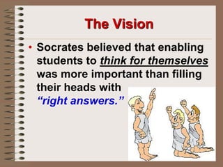 The VisionSocrates believed that enabling students to think for themselves was more important than filling their heads with                                  “right answers.”