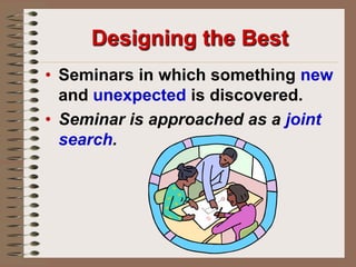 The LeaderPlays a dual role as leader and participantConsciously leads a thoughtful exploration of the ideas in the                      text.As a seminar participant,                 actively engages in the                      group's exploration of                               the text.