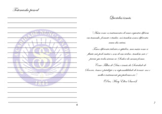 Testemunho pessoal
_____________________________________________
_____________________________________________
_____________________________________________
_____________________________________________
_____________________________________________
_____________________________________________
_____________________________________________
_____________________________________________
_____________________________________________
_____________________________________________
_____________________________________________
_____________________________________________
_____________________________________________
_____________________________________________
_____________________________________________
_____________________________________________
_____________________________________________
_____________________________________________
6
Queridas irmãs
“Assim como os instrumentos de uma orquestra diferem
em tamanho, formato e timbre, nós também somos diferentes
umas das outras.
Temos diferentes talentos a aptidões, mas assim como a
flauta não pode imitar o som de um violino, também não é
preciso que todas sirvam ao Senhor da mesma forma.
Como Filhas de Deus e irmãs da Sociedade de
Socorro, temos o privilégio e a responsabilidade de tornar-nos o
melhor instrumento que pudermos ser”.
(Pres. Mary Ellen Smoot)
7
 