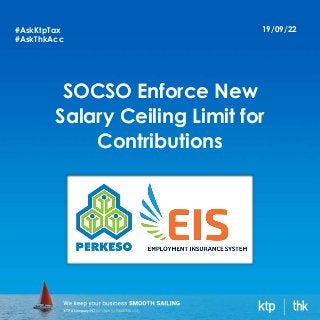 SOCSO Enforce New
Salary Ceiling Limit for
Contributions
19/09/22
#AskKtpTax
#AskThkAcc
 