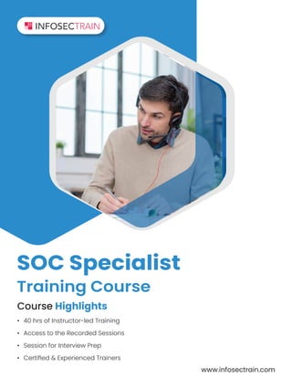 www.infosectrain.com
SOC Specialist
Training Course
Course Highlights
• 40 hrs of Instructor-led Training
• Access to the Recorded Sessions
• Session for Interview Prep
• Certified & Experienced Trainers
 