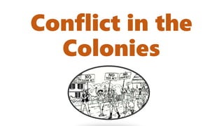 Conflict in the
Colonies
 