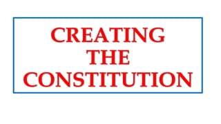 CREATING
THE
CONSTITUTION
 