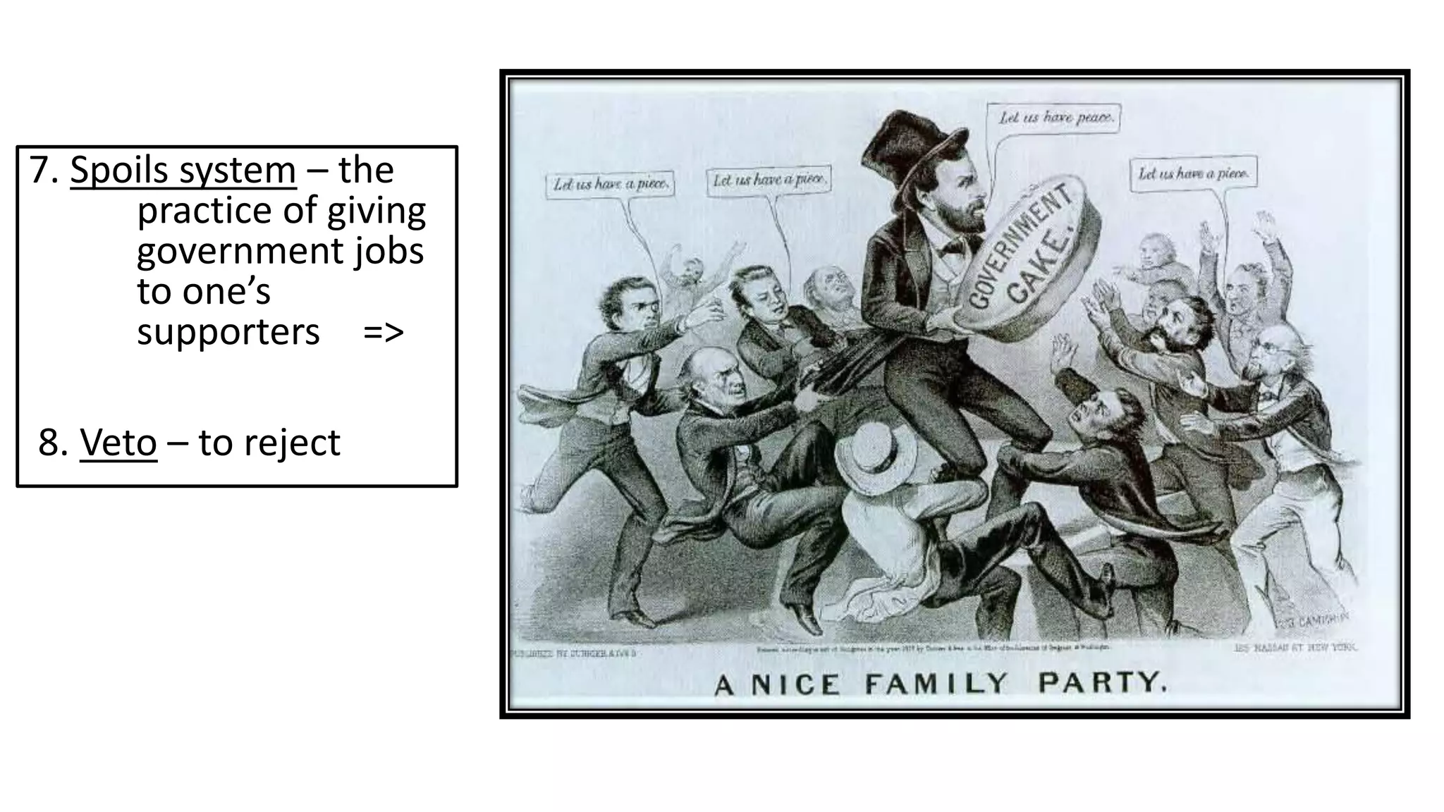 7. Spoils system – the
practice of giving
government jobs
to one’s
supporters =>
8. Veto – to reject
 