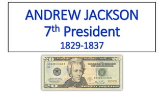 ANDREW JACKSON
7th President
1829-1837
 
