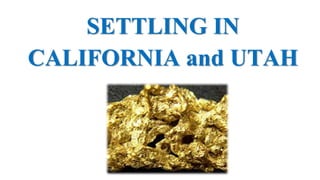 SETTLING IN
CALIFORNIA and UTAH
 