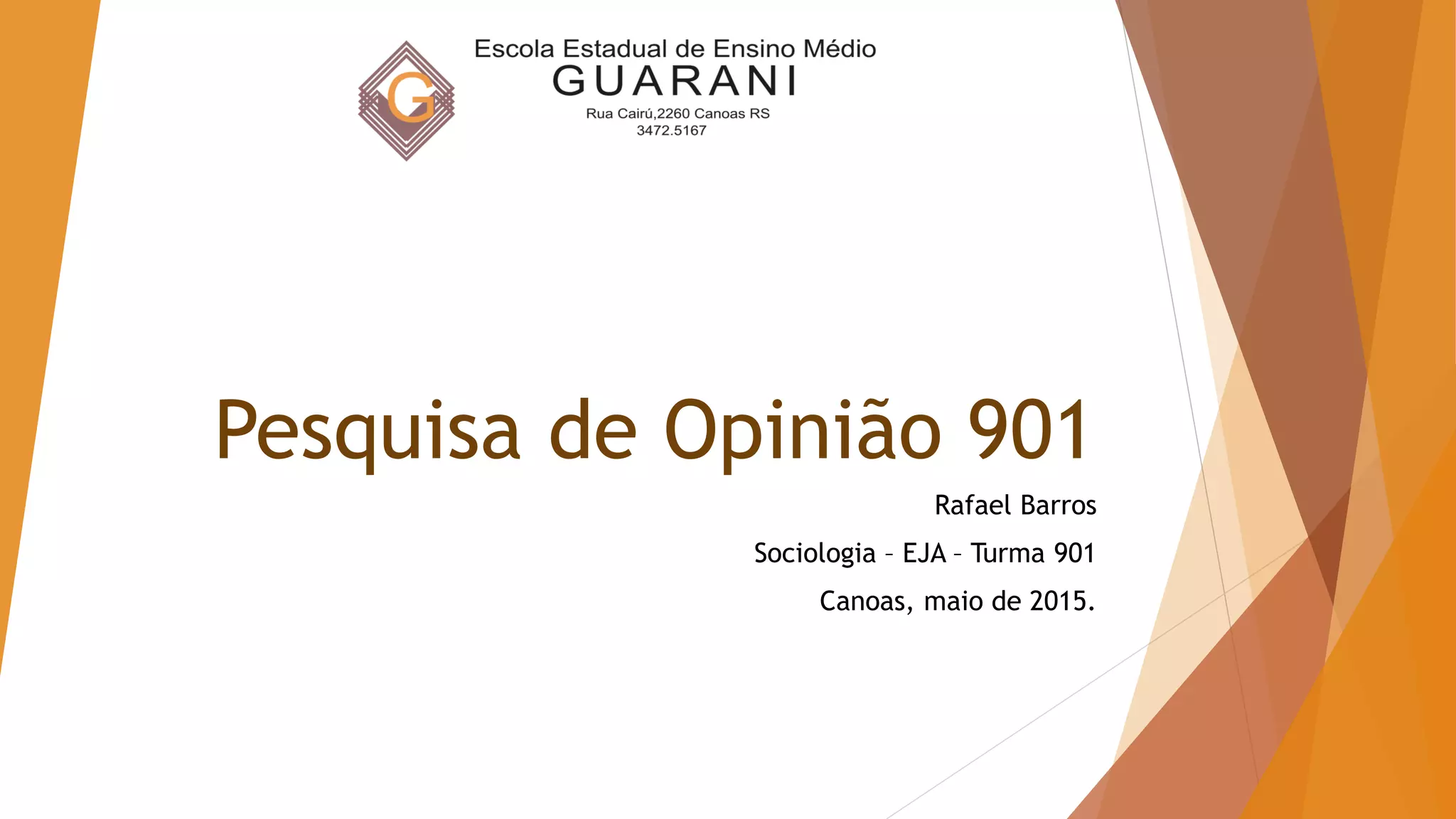 Pesquisa de Opinião 901
Rafael Barros
Sociologia – EJA – Turma 901
Canoas, maio de 2015.