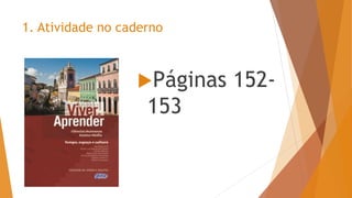 1. Atividade no caderno
Páginas 152-
153
 