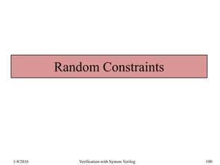 Random Constraints
1/4/2016 Verification with System Verilog 100
 