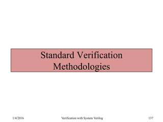 Standard Verification
Methodologies
1/4/2016 Verification with System Verilog 137
 