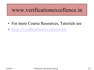 www.verificationexcellence.in
• For more Course Resources, Tutorials see
• http://verificationexcellence.in/
1/4/2016 Verification with System Verilog 155
 