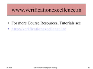 www.verificationexcellence.in
• For more Course Resources, Tutorials see
• http://verificationexcellence.in/
1/4/2016 Verification with System Verilog 82
 