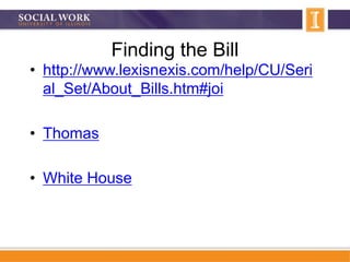 Finding the Bill
• http://www.lexisnexis.com/help/CU/Seri
al_Set/About_Bills.htm#joi
• Thomas
• White House
 