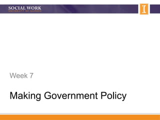 Making Government Policy
Week 7
 